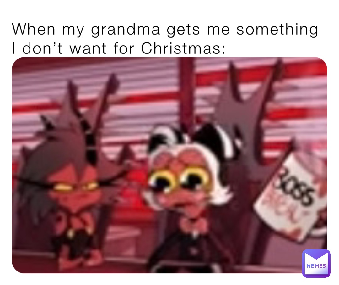 When my grandma gets me something I don’t want for Christmas: