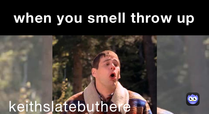 when you smell throw up | @keithrthompson7 | Memes