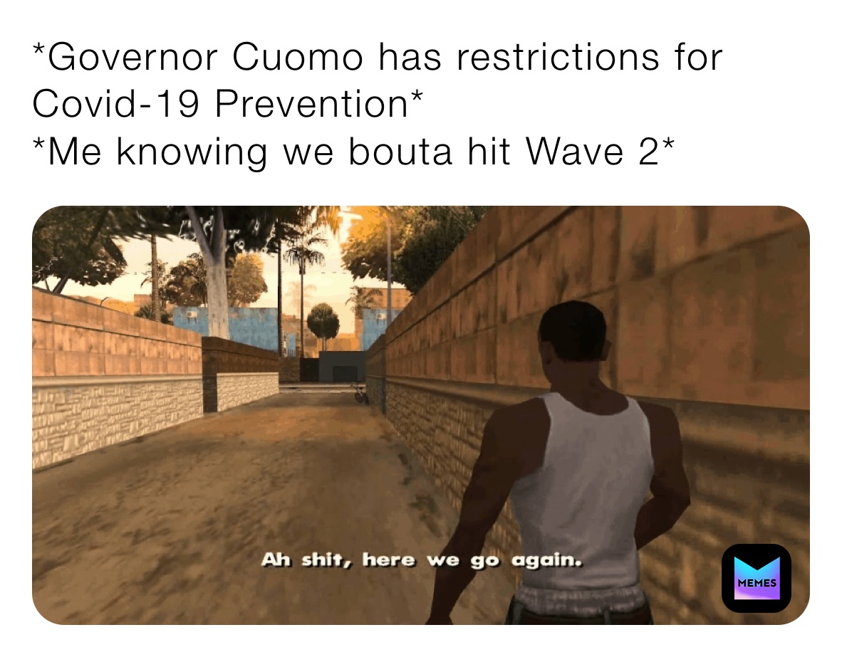 *Governor Cuomo has restrictions for Covid-19 Prevention*
*Me knowing we bouta hit Wave 2*