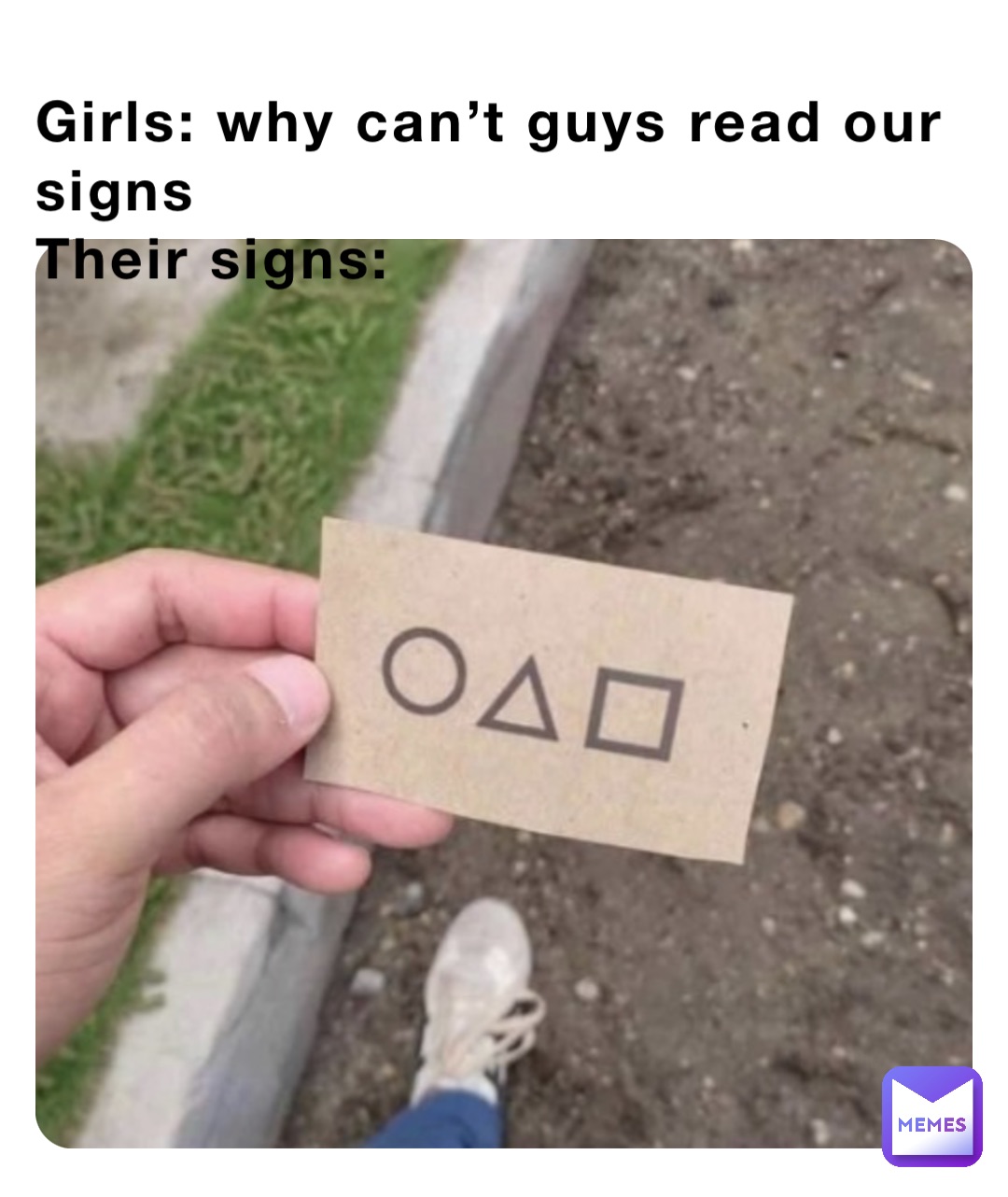 Girls: why can’t guys read our signs
Their signs: