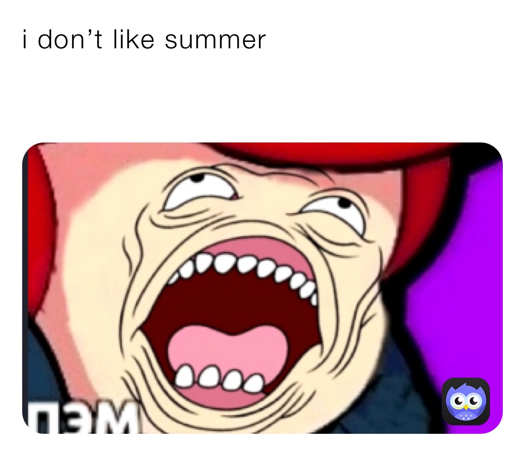 i don’t like summer  

