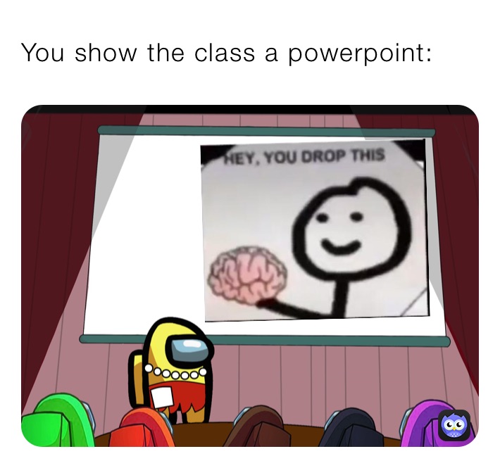 You show the class a powerpoint: