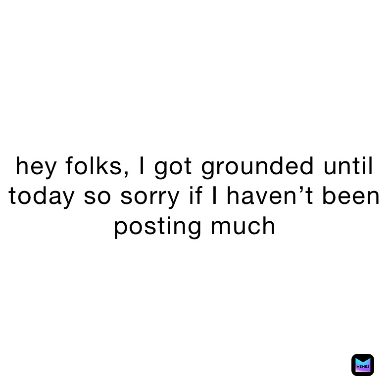 hey folks, I got grounded until today so sorry if I haven’t been posting much