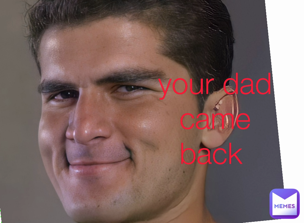 your dad came back 