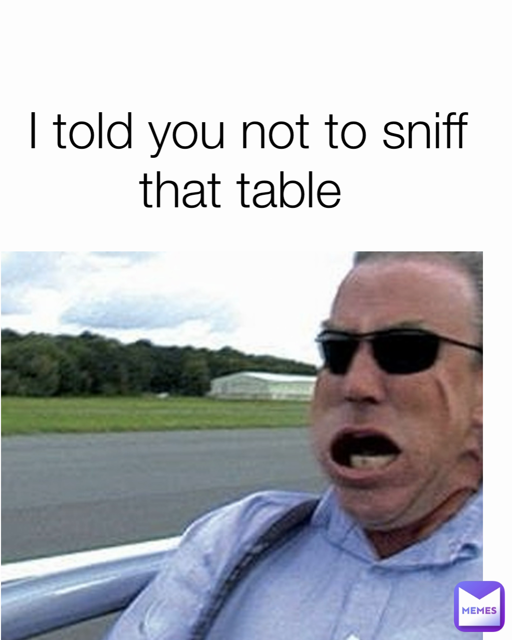I told you not to sniff that table 