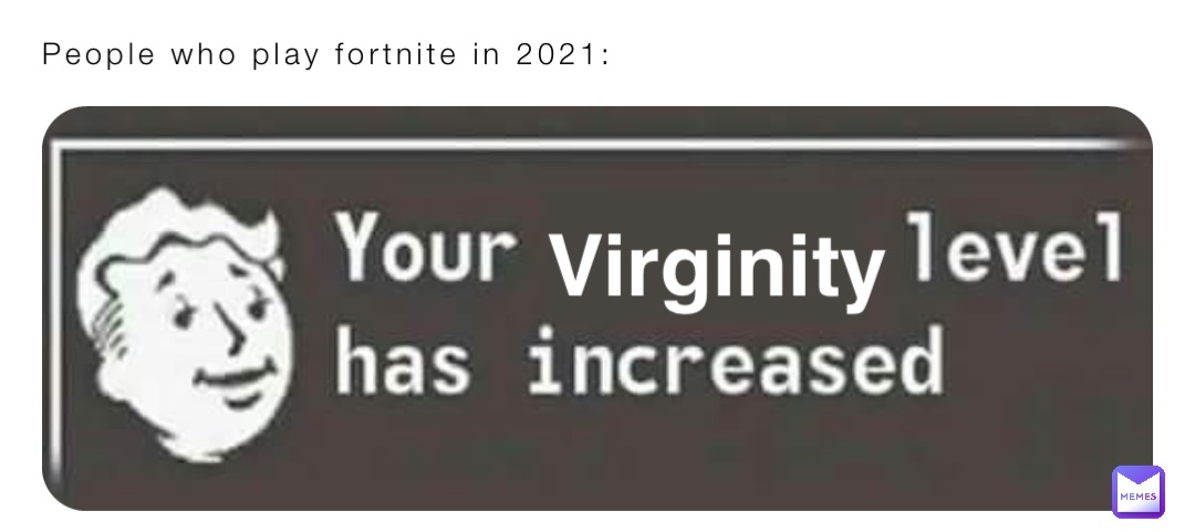 People who play fortnite in 2021: Virginity