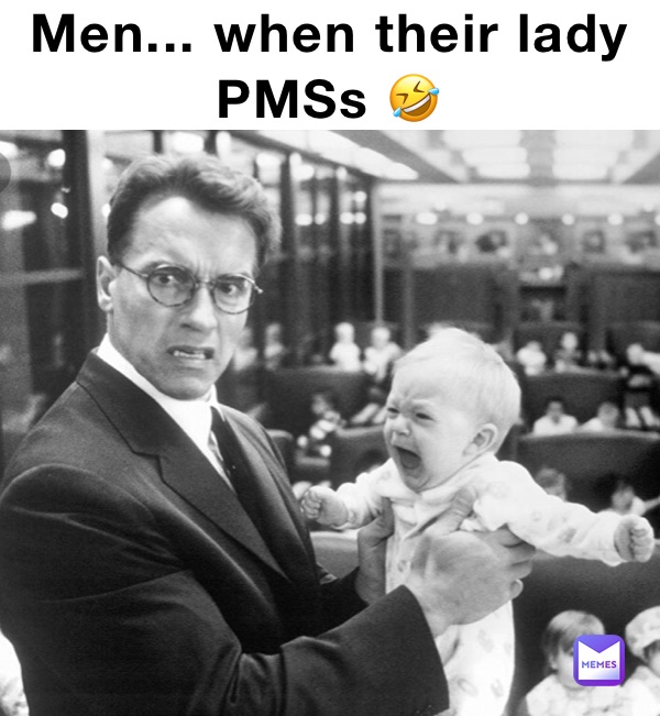 Men... when their lady PMSs 🤣