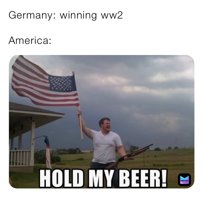 Germany: winning ww2 

America: