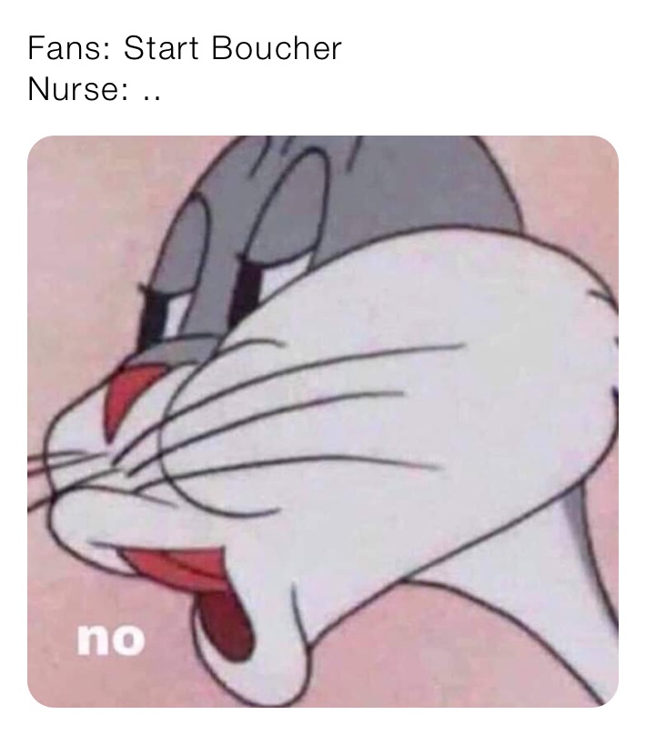 Fans: Start Boucher 
Nurse: .. 