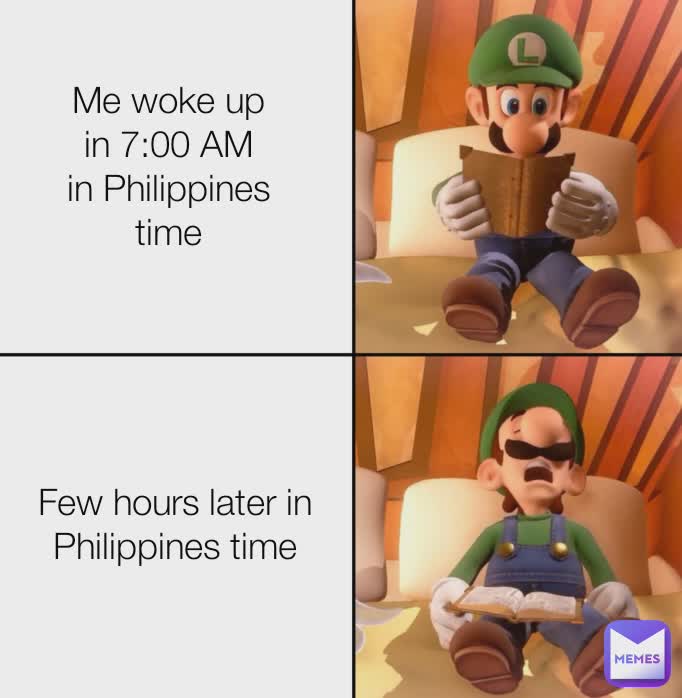 Me woke up in 7:00 AM in Philippines time Few hours later in Philippines time