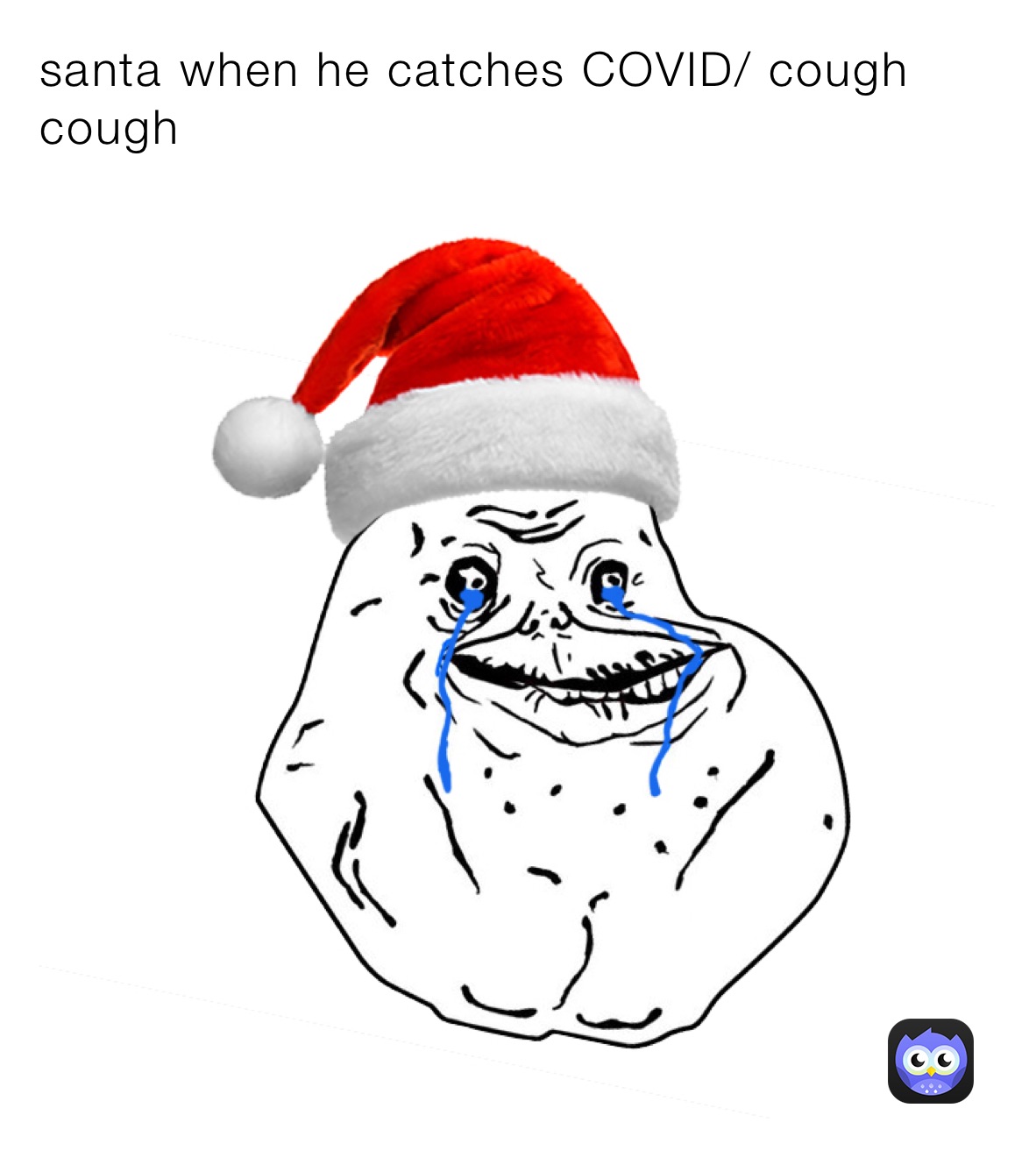 santa when he catches COVID/ cough cough 
