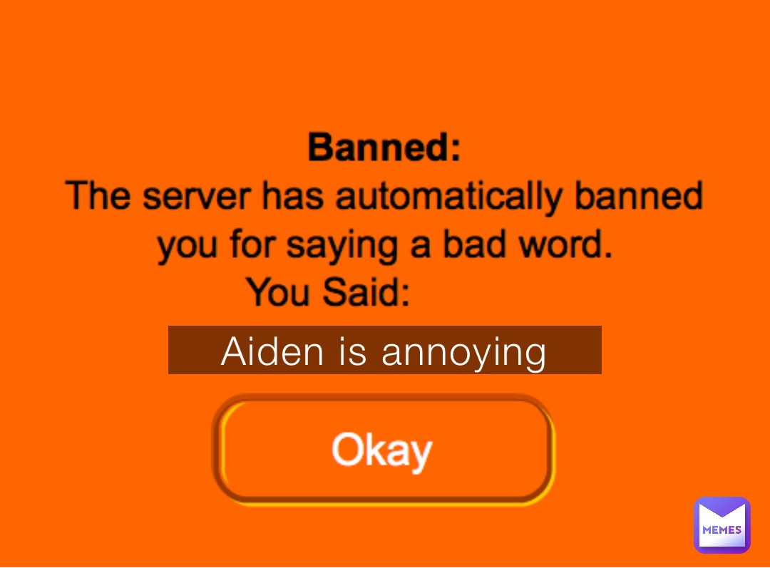 Aiden is annoying