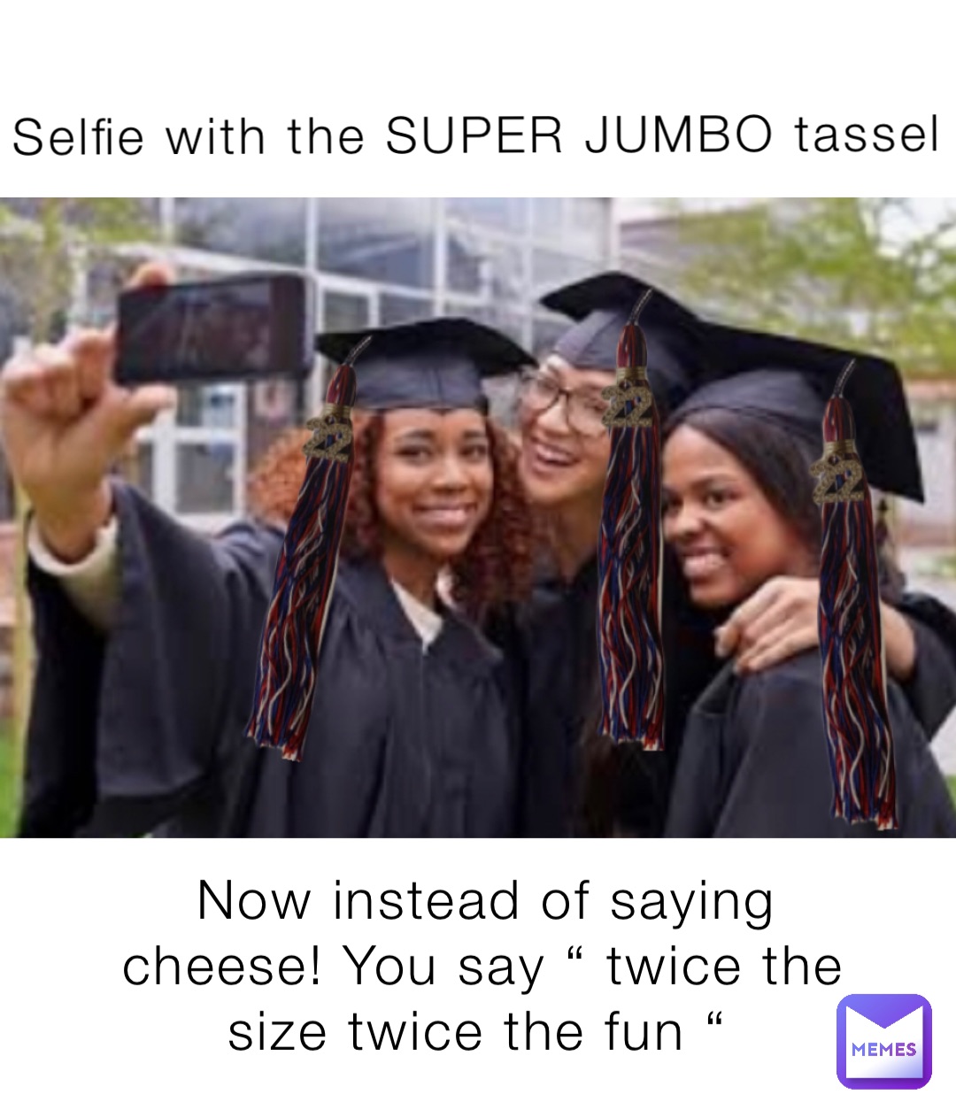 Selfie with the SUPER JUMBO tassel Now instead of saying cheese! You say “ twice the size twice the fun “