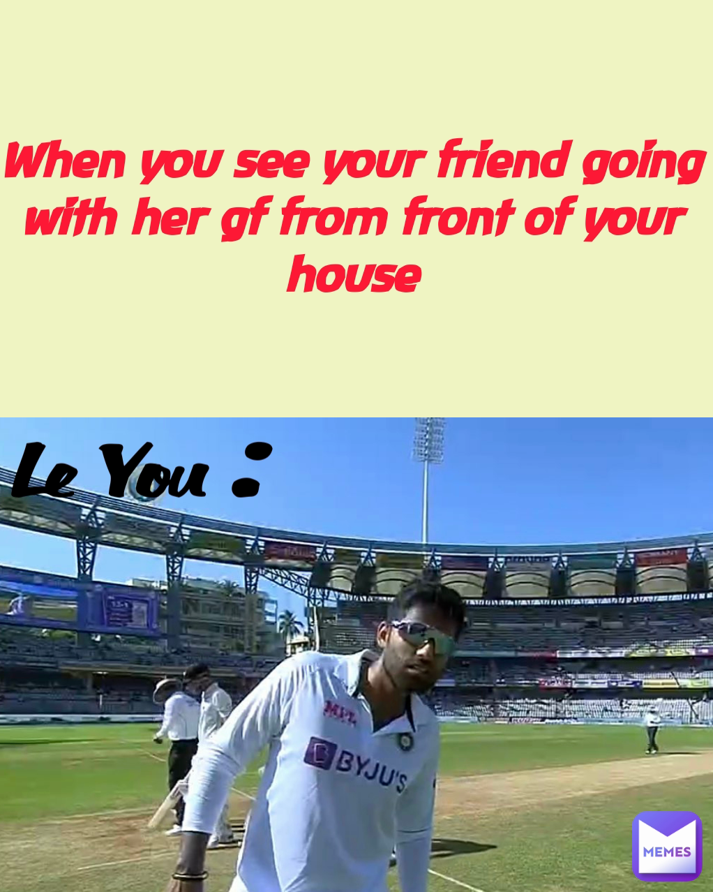 Le You : When you see your friend going with her gf from front of your house