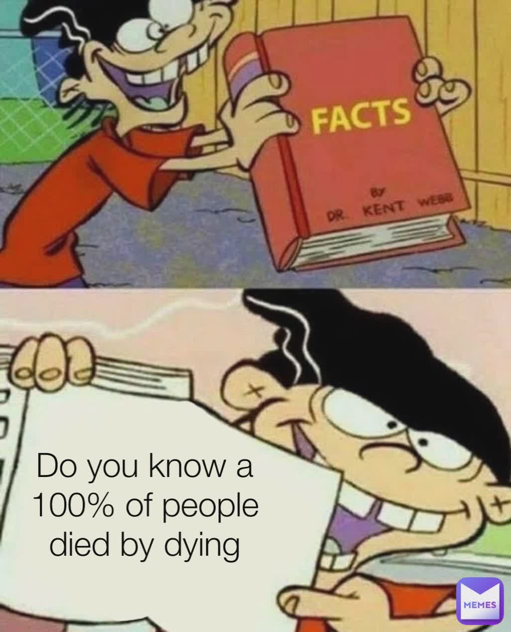 Do you know a 100% of people died by dying
