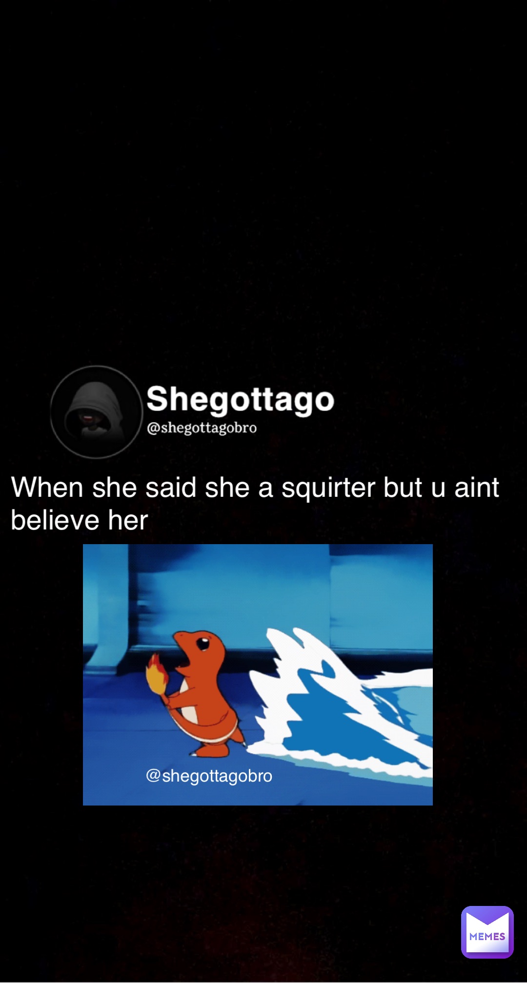 When she said she a squirter but u aint believe her