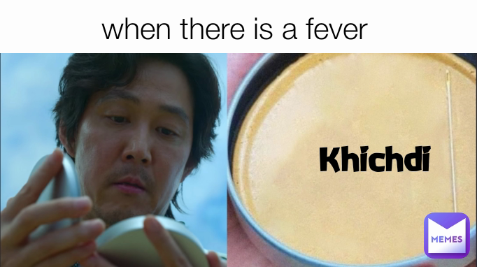 when there is a fever  Khichdi