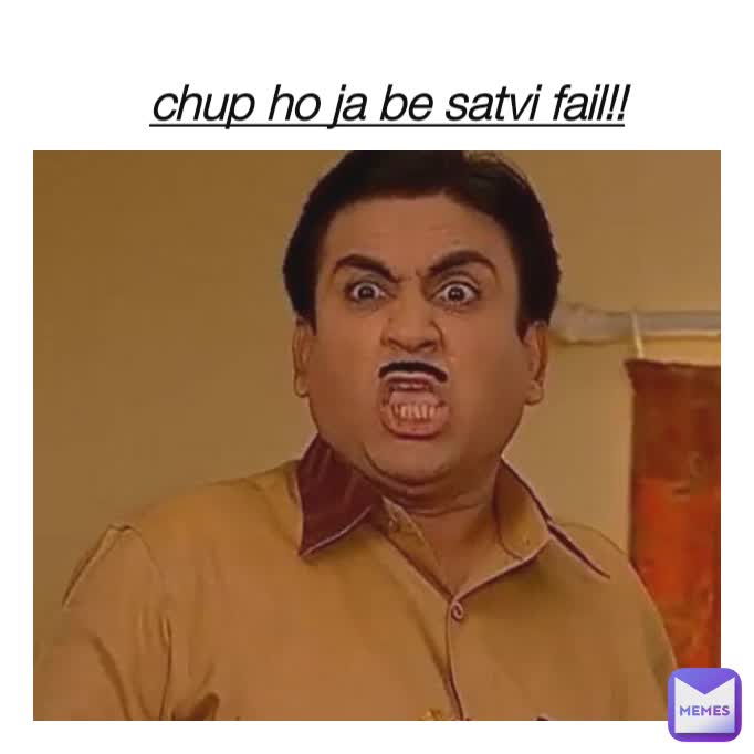 chup ho ja be satvi fail!!