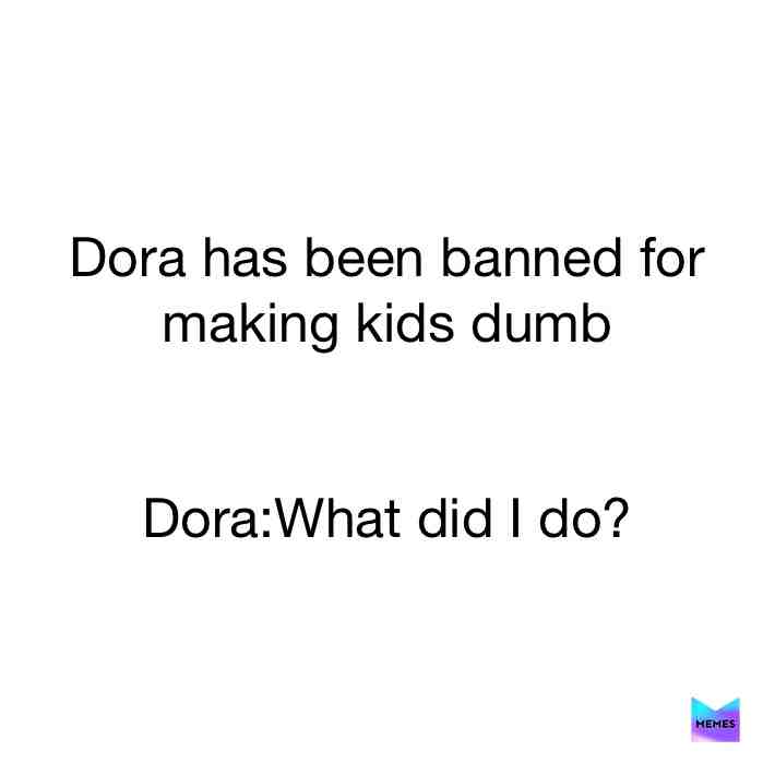 😂  #Dora  #banned  #kids  #dumb  #meme  #comedy #knowyourmeme #foryou #foryoupage #page #funny