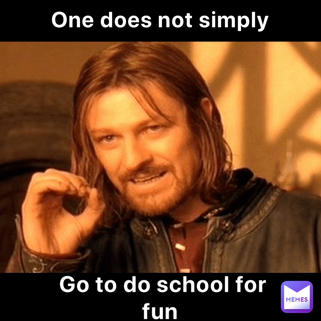One does not simply Go to do school for fun