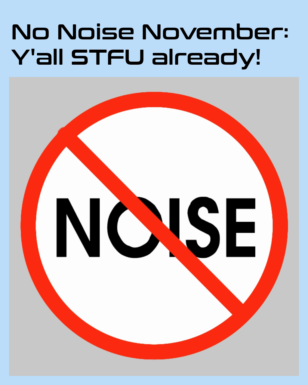 No Noise November: 
Y'all STFU already!
