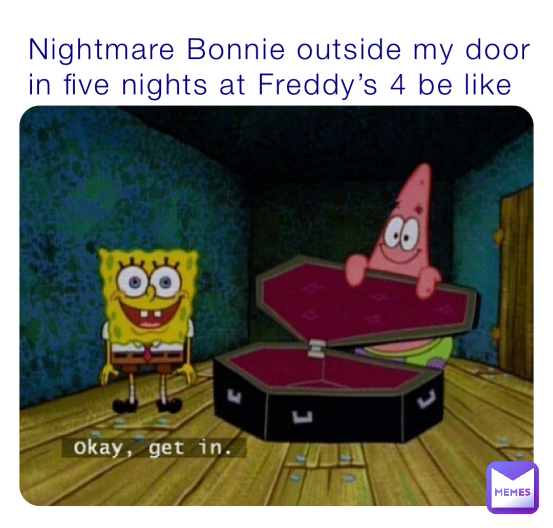 Nightmare Bonnie outside my door in five nights at Freddy’s 4 be like