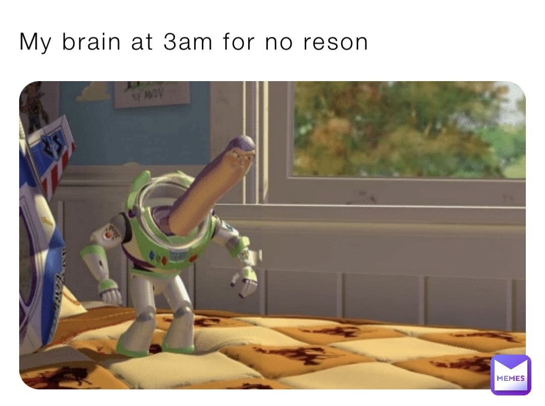 My brain at 3am for no reson