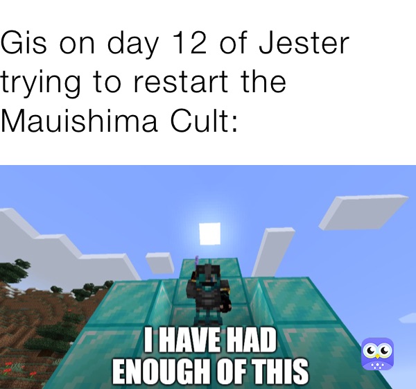 Gis on day 12 of Jester trying to restart the Mauishima Cult: