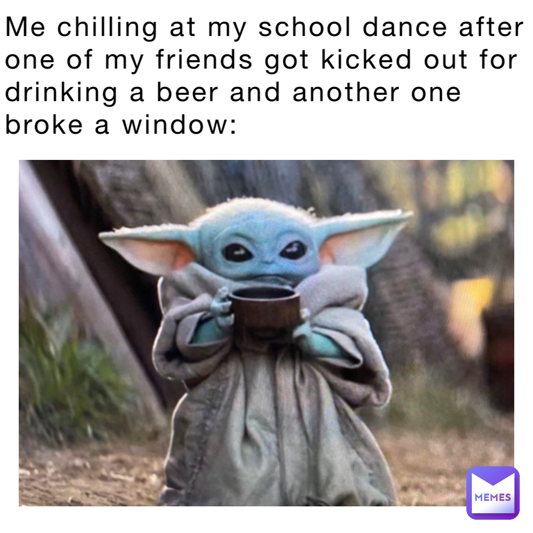 Me chilling at my school dance after one of my friends got kicked out for drinking a beer and another one broke a window:
