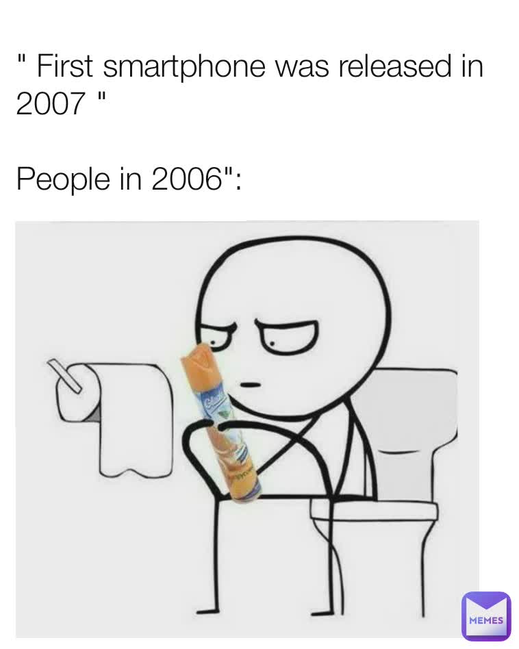 " First smartphone was released in 2007 " 

People in 2006":