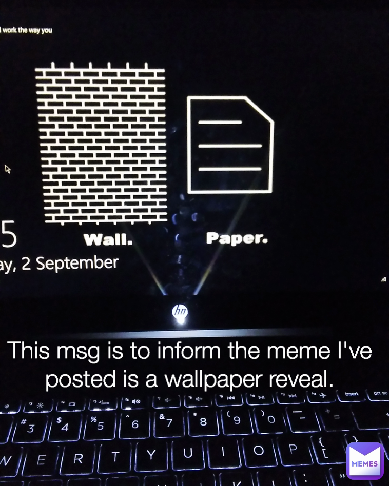 This msg is to inform the meme I've posted is a wallpaper reveal.
