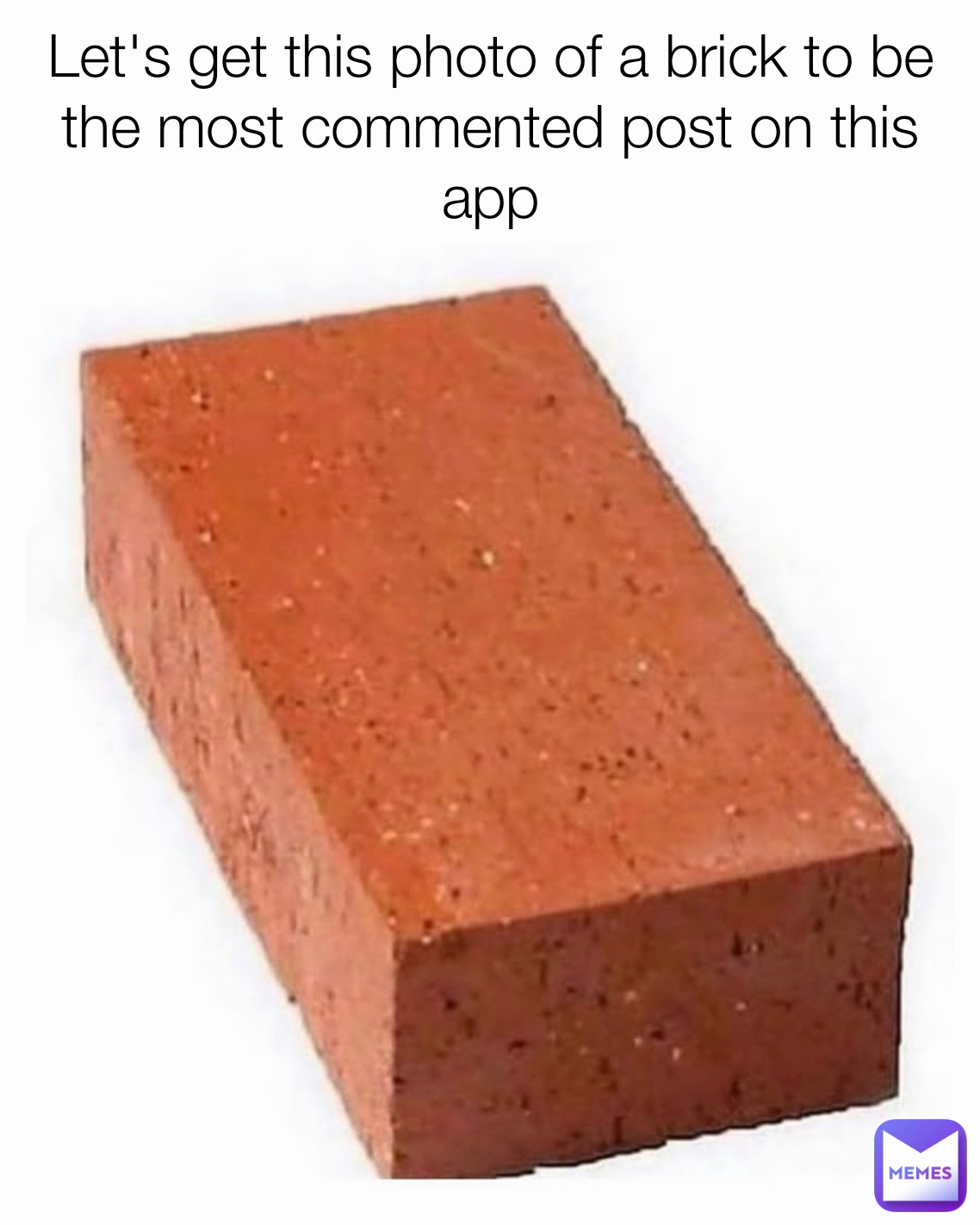 Let's get this photo of a brick to be the most commented post on this app