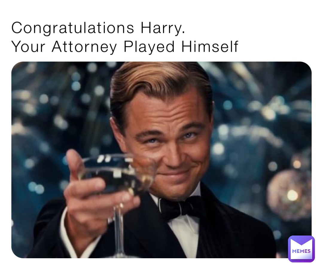 Congratulations Harry. Your Attorney Played Himself | @jgall88167 | Memes