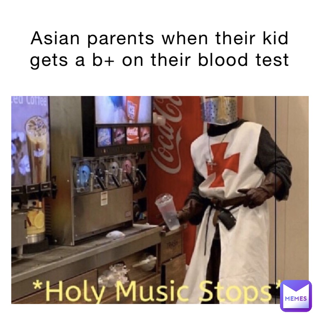 Asian parents when their kid gets a B+ on their blood test