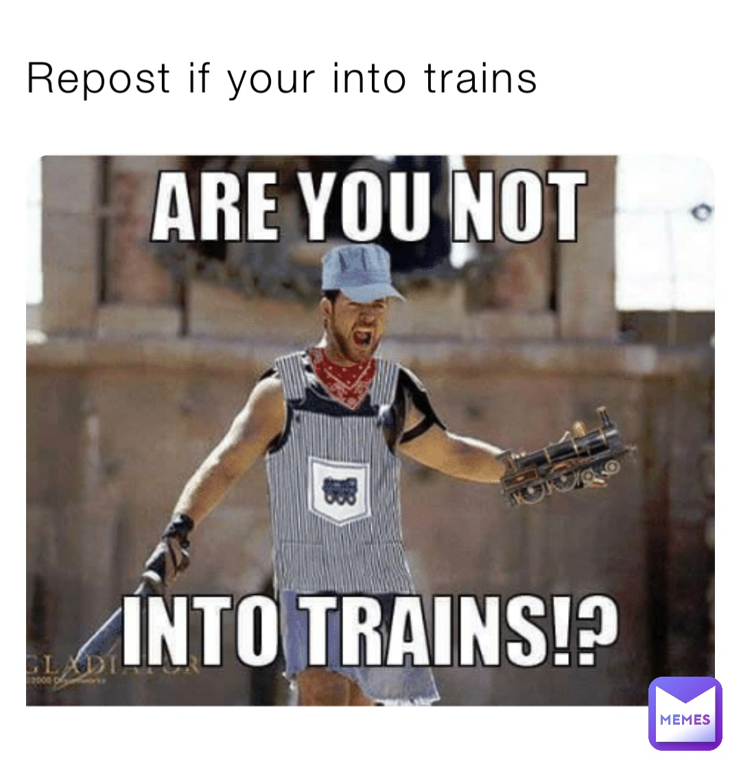 Repost if your into trains