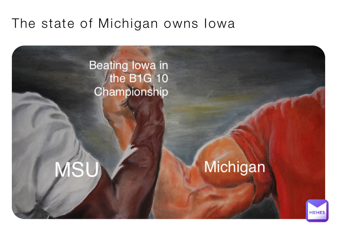 The state of Michigan owns Iowa Michigan MSU Beating Iowa in the B1G 10 Championship