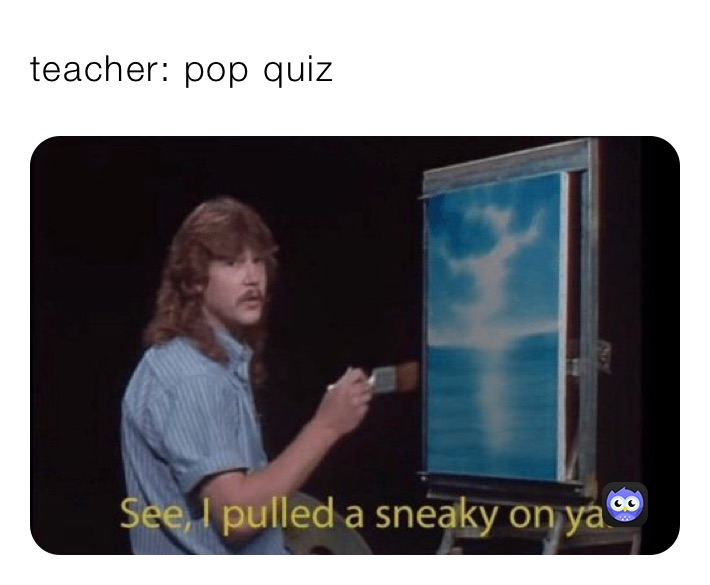 teacher: pop quiz