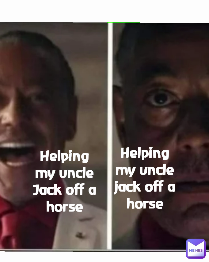 Helping my uncle jack off a horse Helping my uncle Jack off a horse