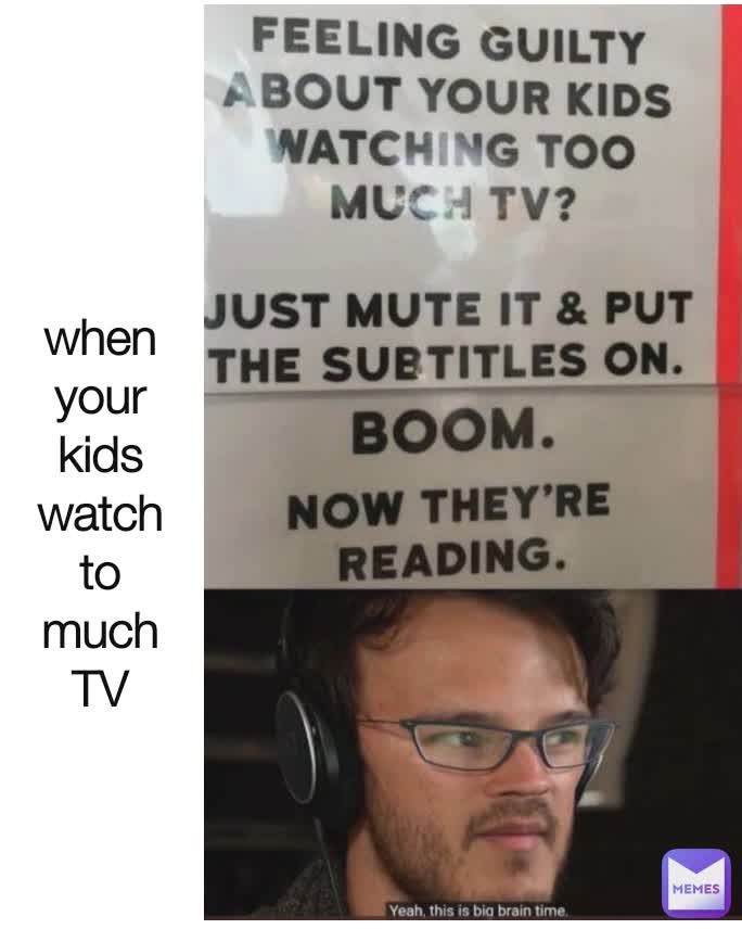when your kids watch to much TV