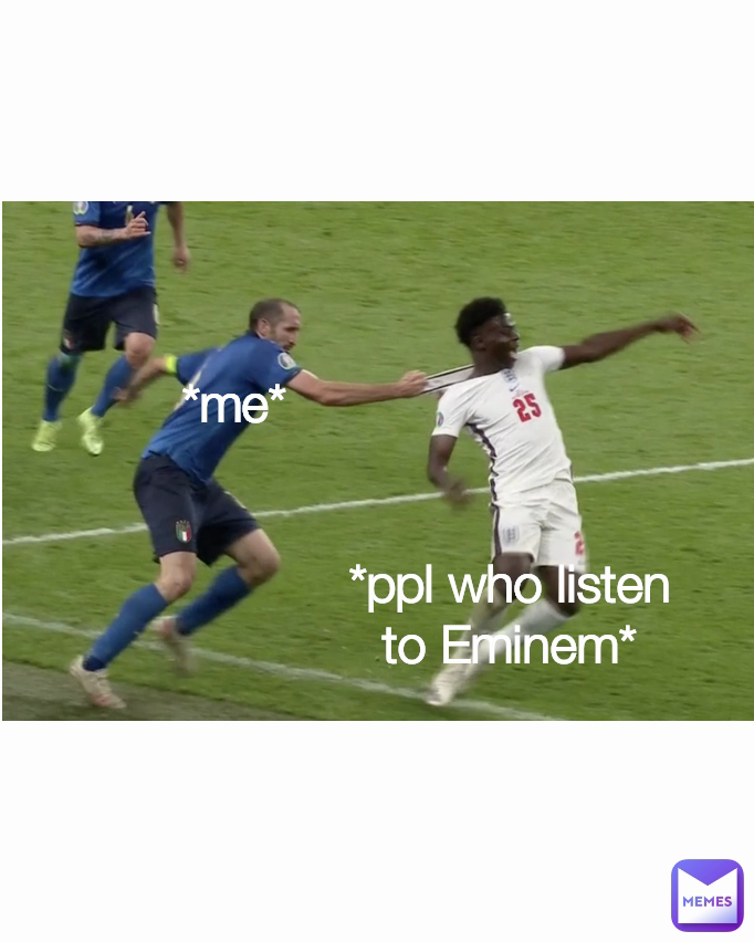 Type Text *me* *ppl who listen to Eminem*