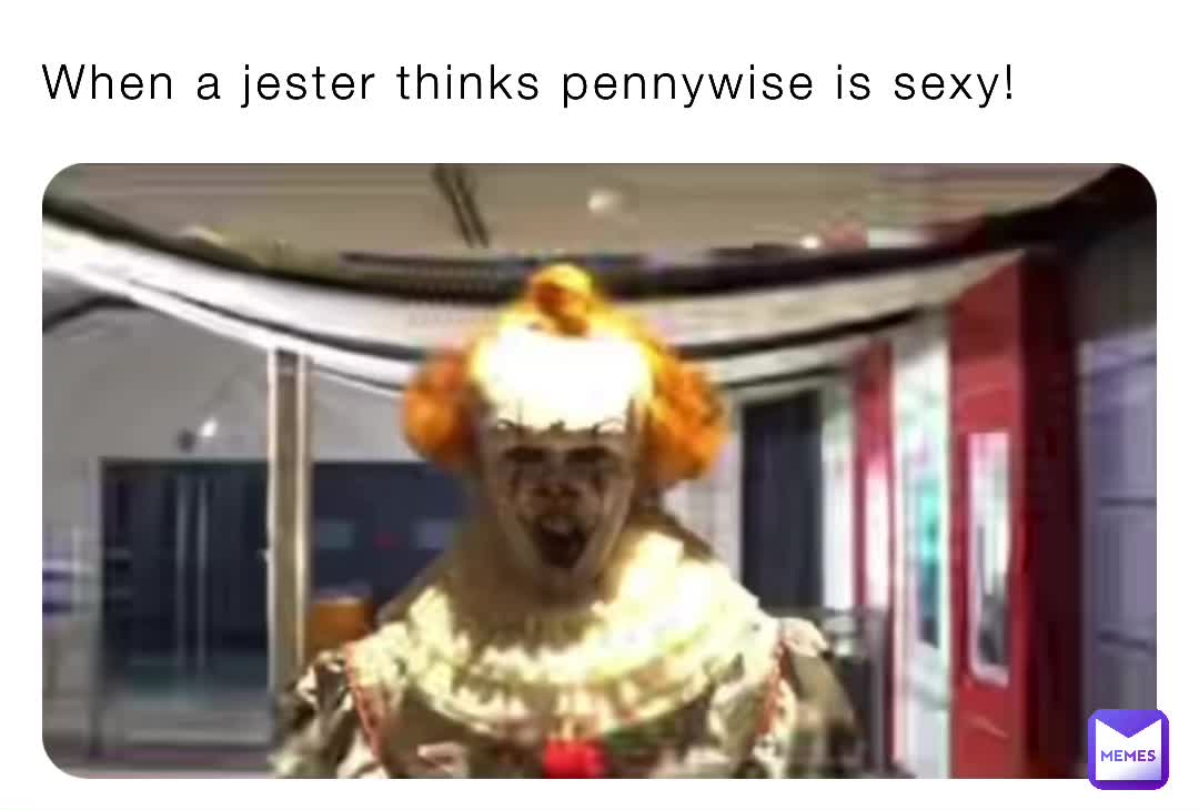 When A Jester Thinks Pennywise Is Sexy 9iezra3at2 Memes 9325