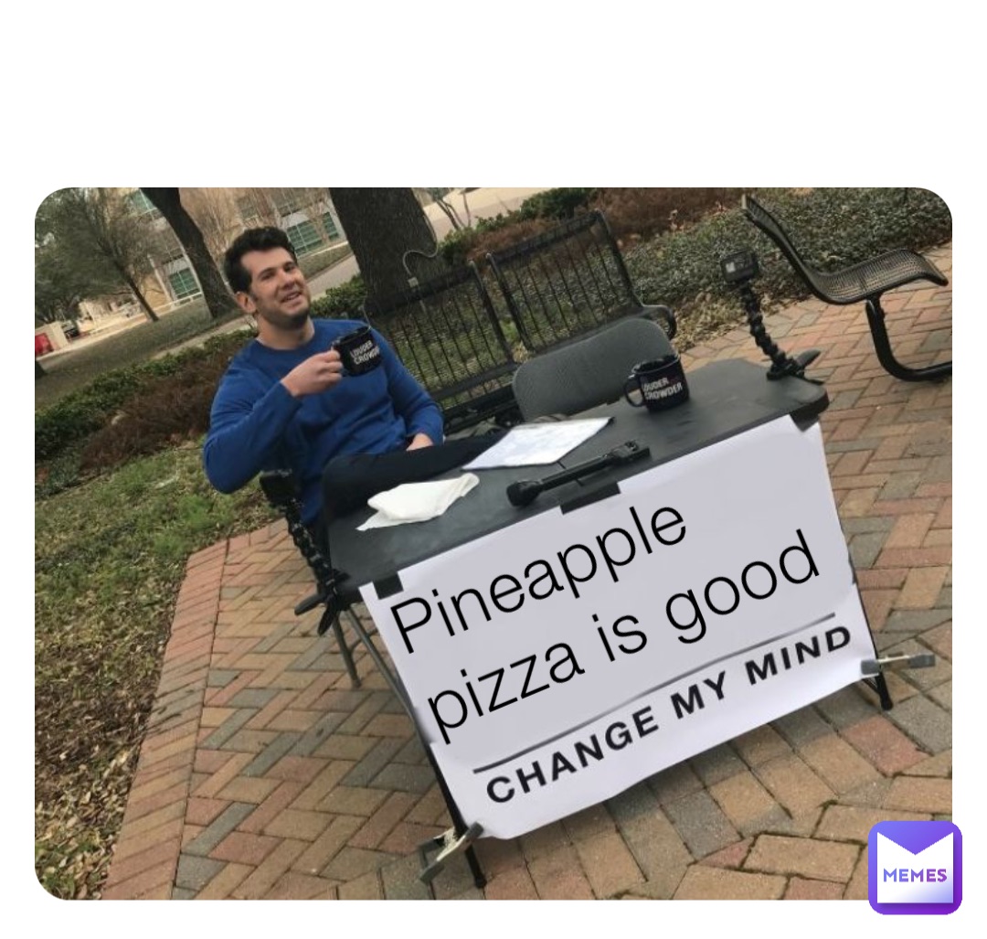 Pineapple pizza is good