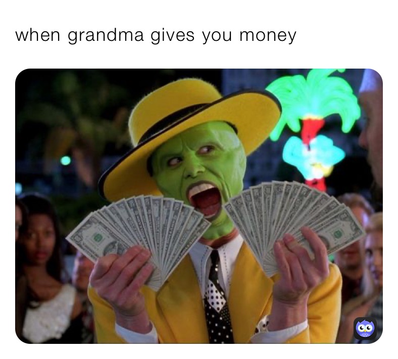 when grandma gives you money