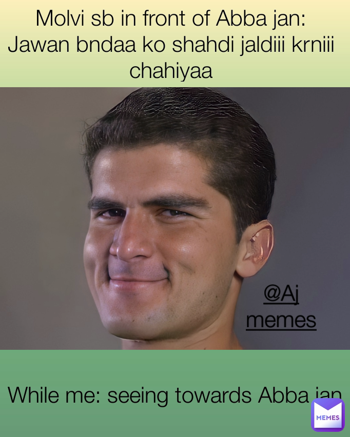 Molvi sb in front of Abba jan:
Jawan bndaa ko shahdi jaldiii krniii chahiyaa While me: seeing towards Abba jan @Aj memes