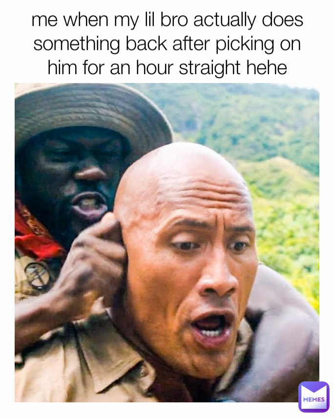 me when my lil bro actually does something back after picking on him for an hour straight hehe