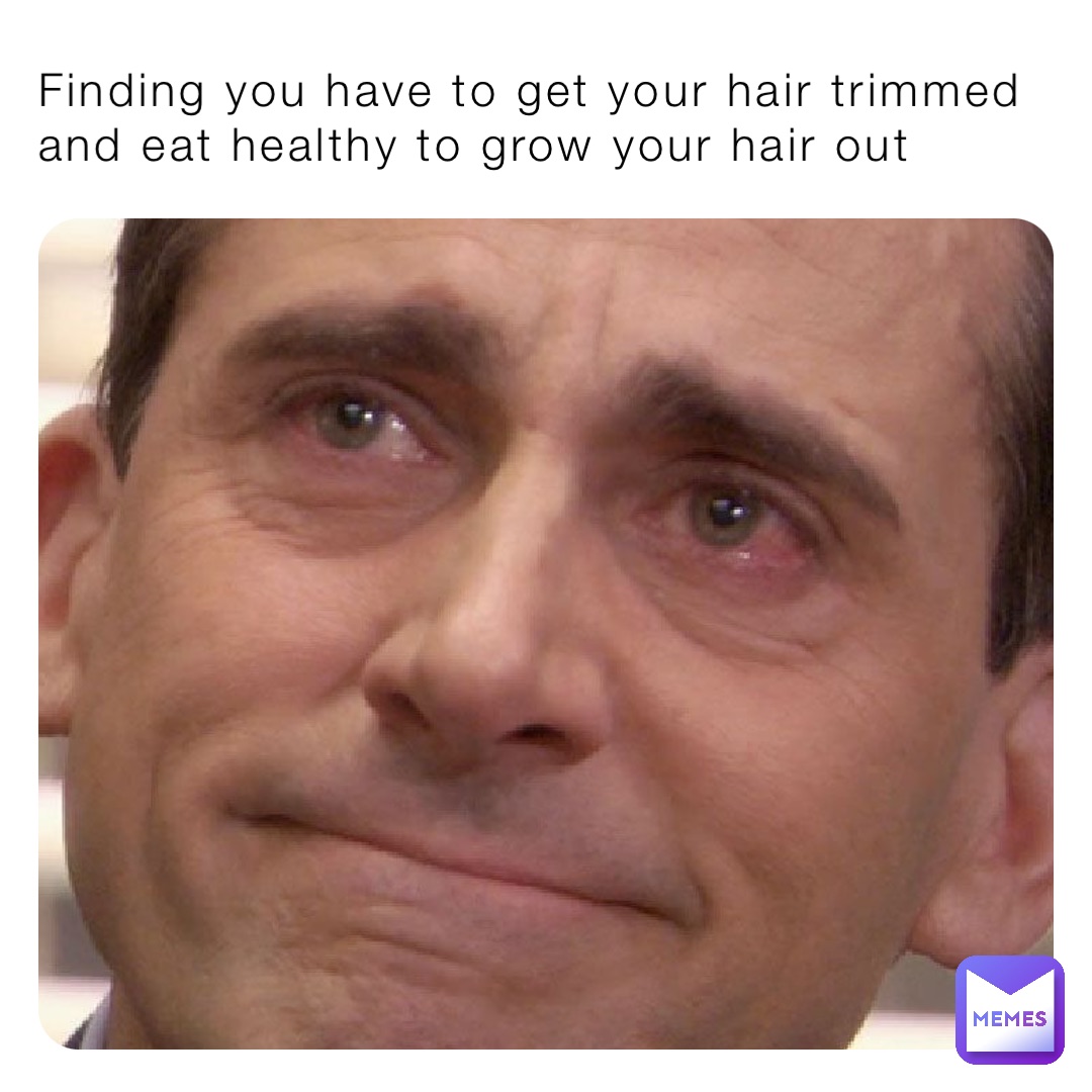 Finding you have to get your hair trimmed and eat healthy to grow your hair out