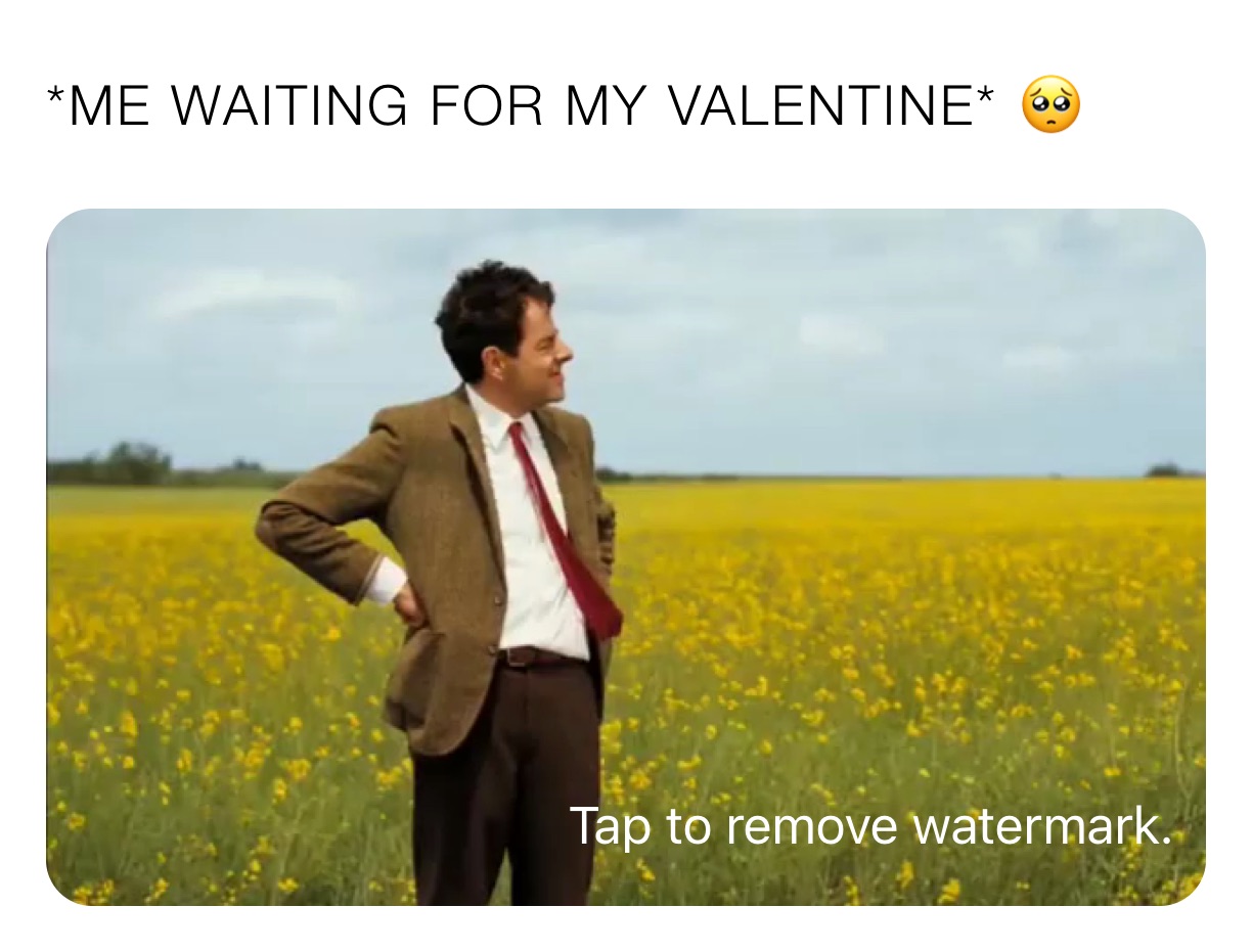 *ME WAITING FOR MY VALENTINE* 🥺