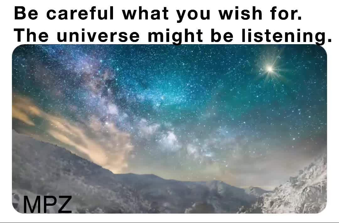 Be careful what you wish for.  #relationships  #wishes