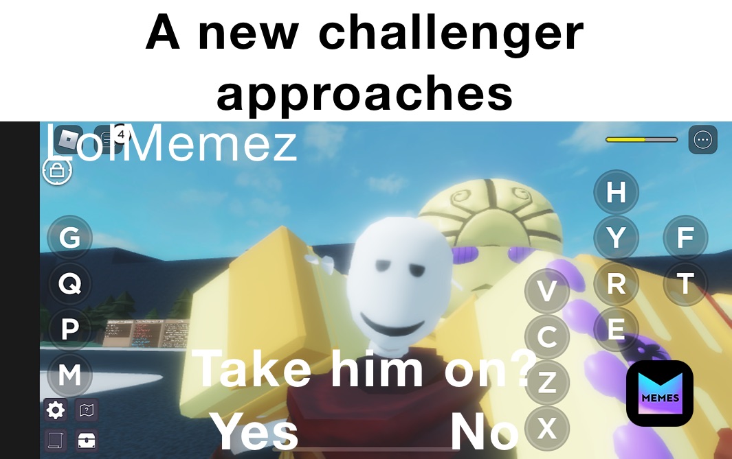 A New Challenger Approaches Take Him On Yes No Lolmemezrgood Memes