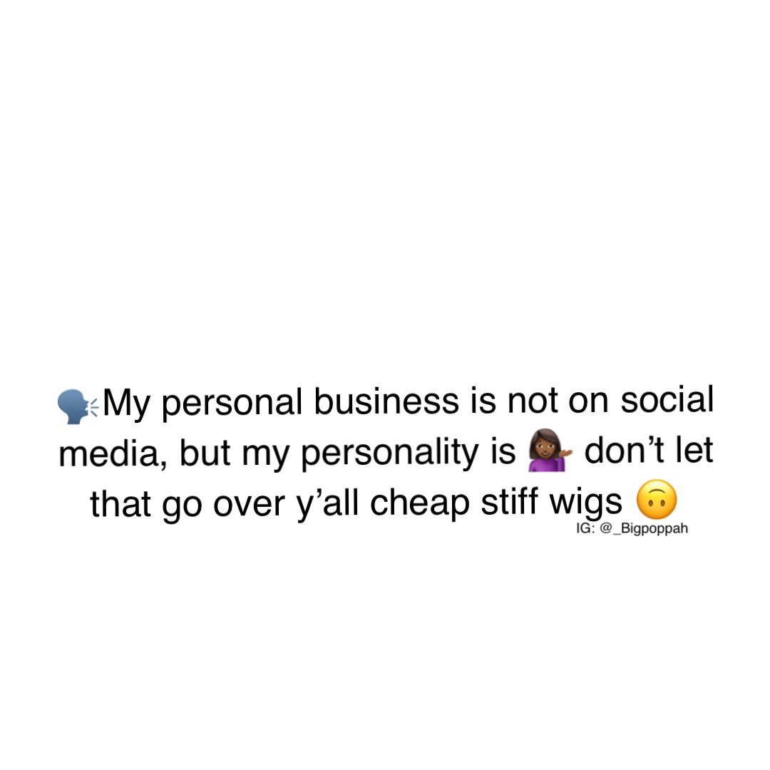 🗣My personal business is not on social media, but my personality is 💁🏾‍♀️ don’t let that go over y’all cheap stiff wigs 🙃